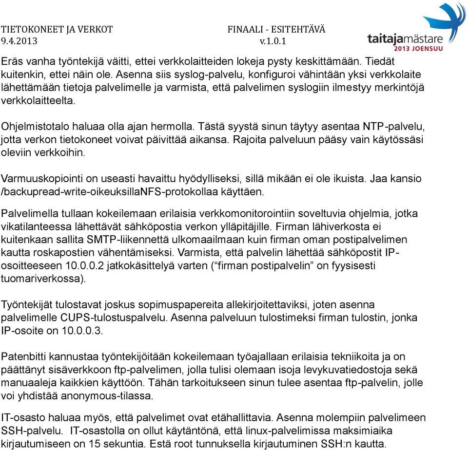 Ohjelmistotalo haluaa olla ajan hermolla. Tästä syystä sinun täytyy asentaa NTP-palvelu, jotta verkon tietokoneet voivat päivittää aikansa. Rajoita palveluun pääsy vain käytössäsi oleviin verkkoihin.