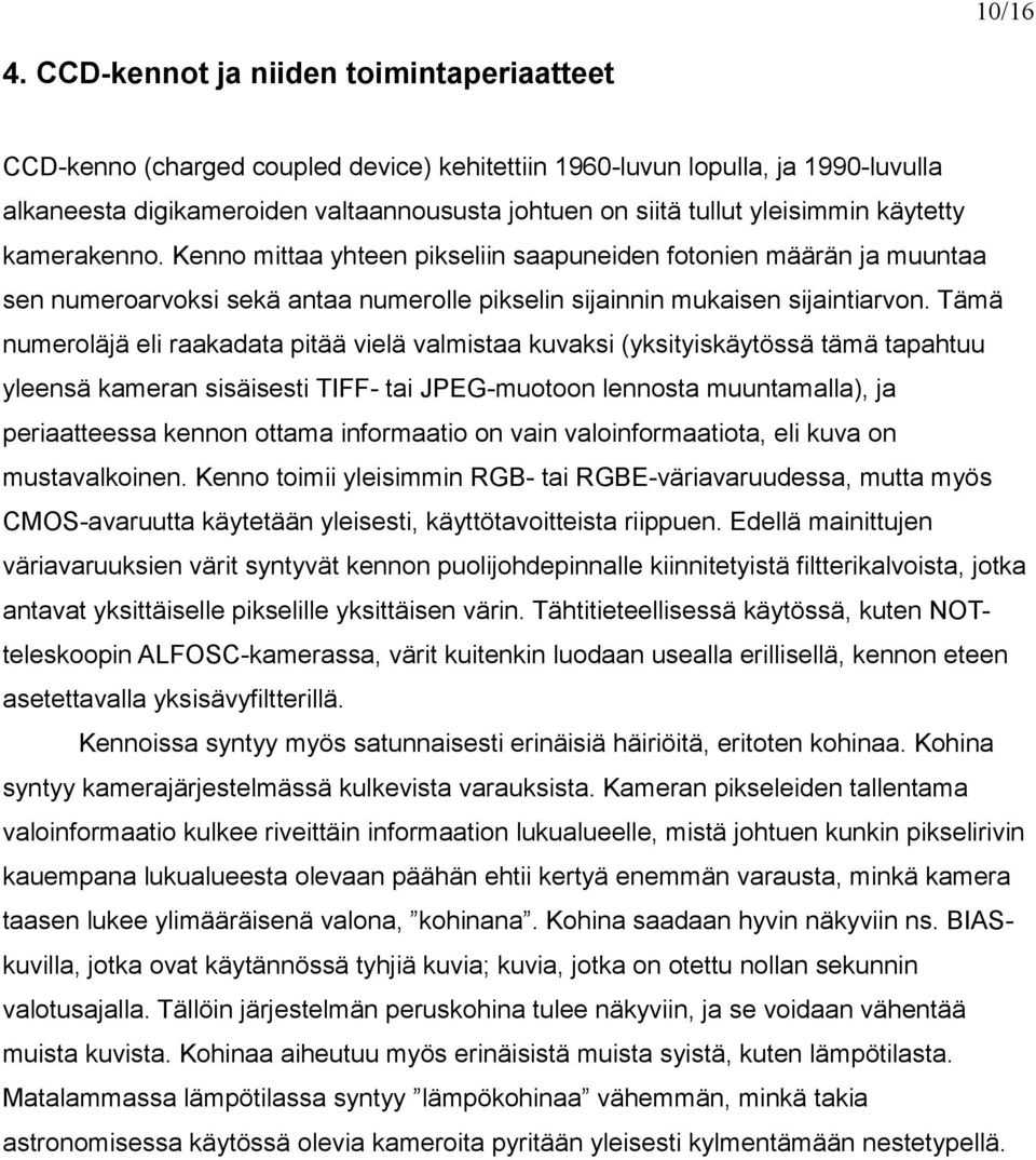yleisimmin käytetty kamerakenno. Kenno mittaa yhteen pikseliin saapuneiden fotonien määrän ja muuntaa sen numeroarvoksi sekä antaa numerolle pikselin sijainnin mukaisen sijaintiarvon.