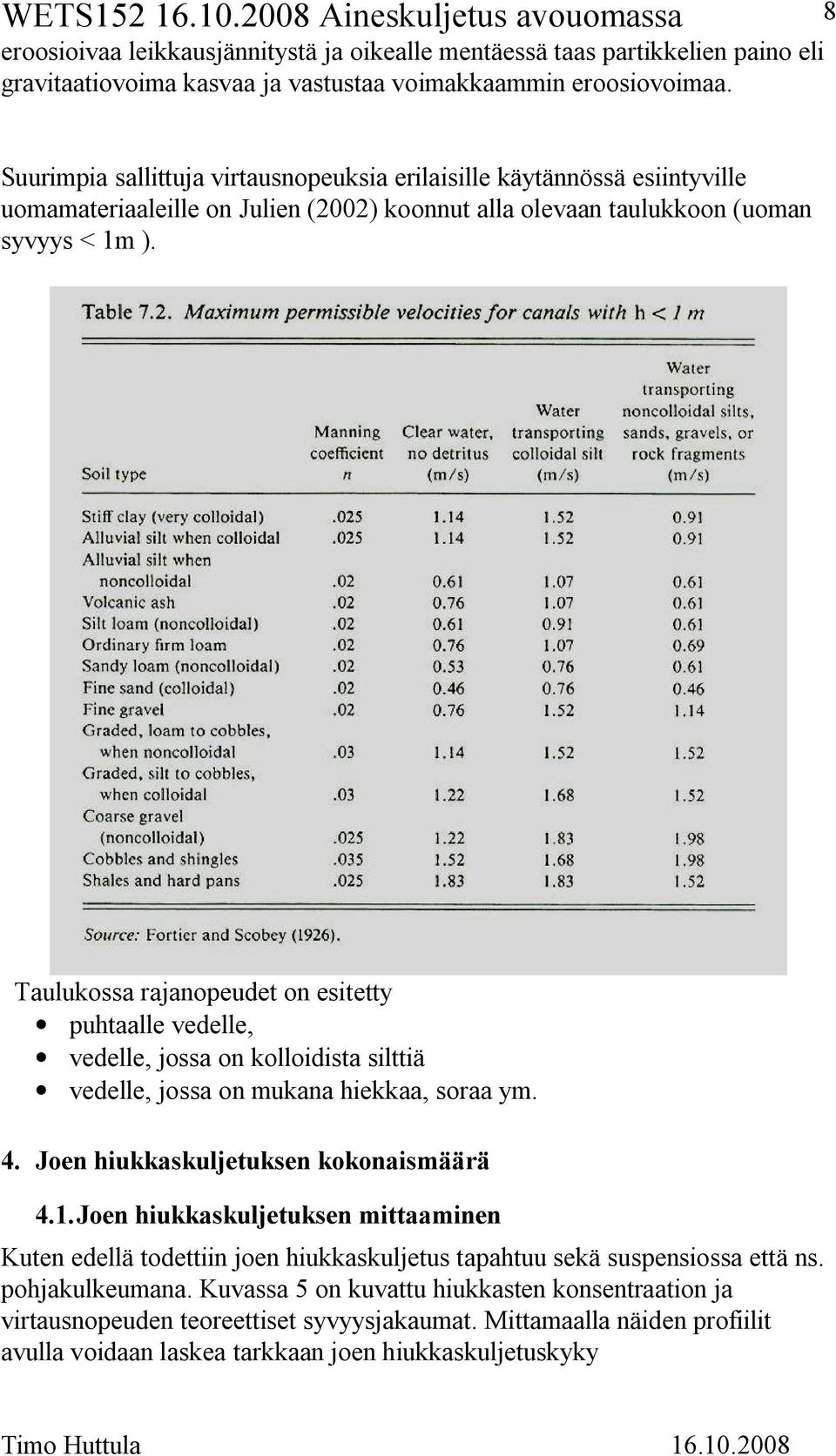 Taulukossa rajanopeudet on esitetty puhtaalle vedelle, vedelle, jossa on kolloidista silttiä vedelle, jossa on mukana hiekkaa, soraa ym. 4. Joen hiukkaskuljetuksen kokonaismäärä 4.1.