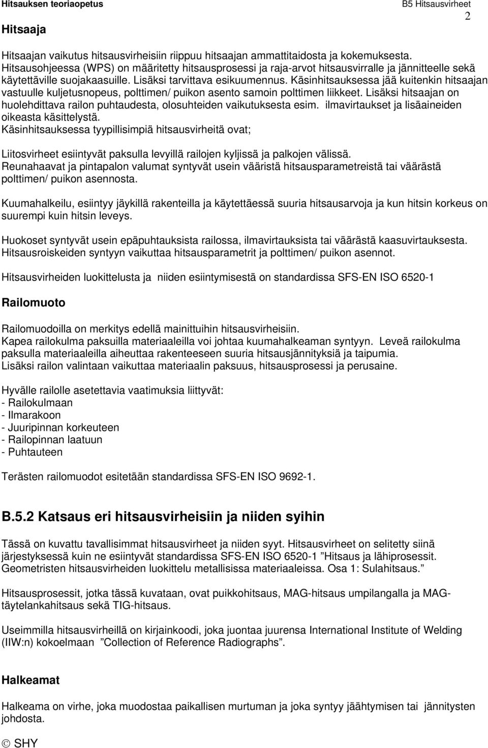 Käsinhitsauksessa jää kuitenkin hitsaajan vastuulle kuljetusnopeus, polttimen/ puikon asento samoin polttimen liikkeet.