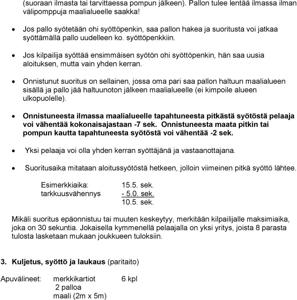 Jos kilpailija syöttää ensimmäisen syötön ohi syöttöpenkin, hän saa uusia aloituksen, mutta vain yhden kerran.