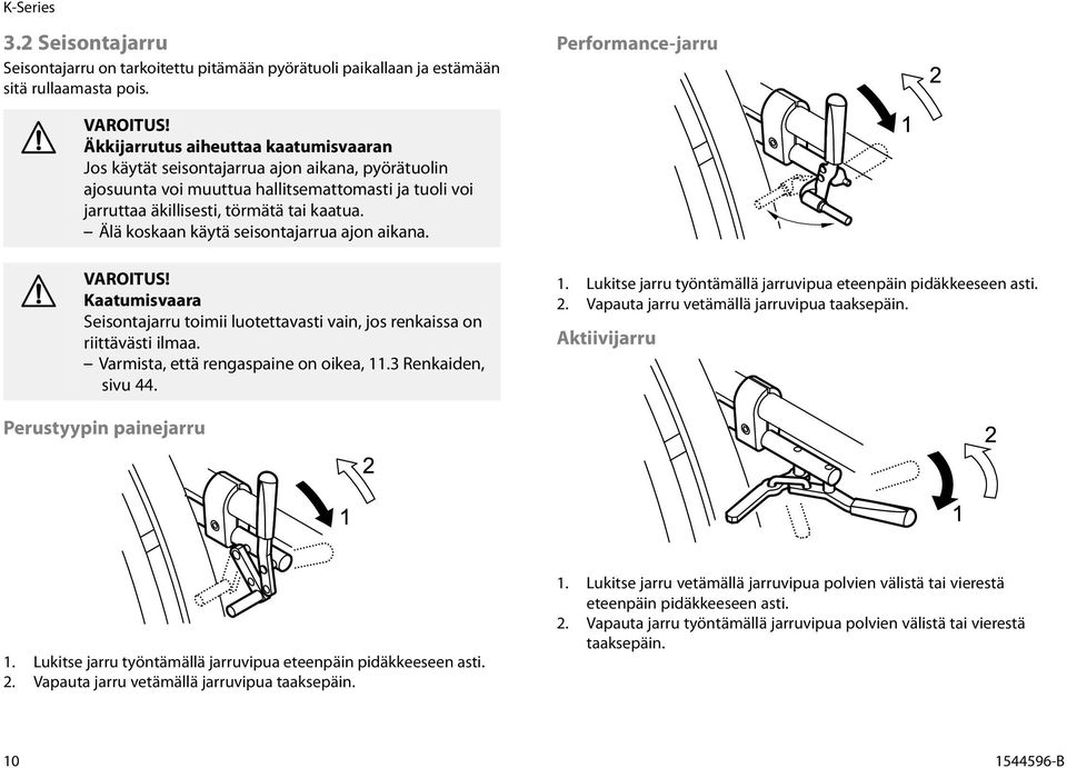 kaatua. Älä koskaan käytä seisontajarrua ajon aikana. Kaatumisvaara Seisontajarru toimii luotettavasti vain, jos renkaissa on riittävästi ilmaa. Varmista, että rengaspaine on oikea, 11.