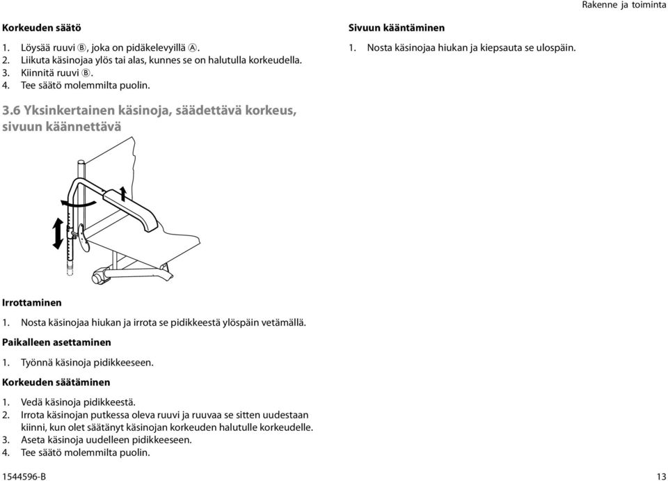 Nosta käsinojaa hiukan ja irrota se pidikkeestä ylöspäin vetämällä. Paikalleen asettaminen 1. Työnnä käsinoja pidikkeeseen. Korkeuden säätäminen 1. Vedä käsinoja pidikkeestä. 2.