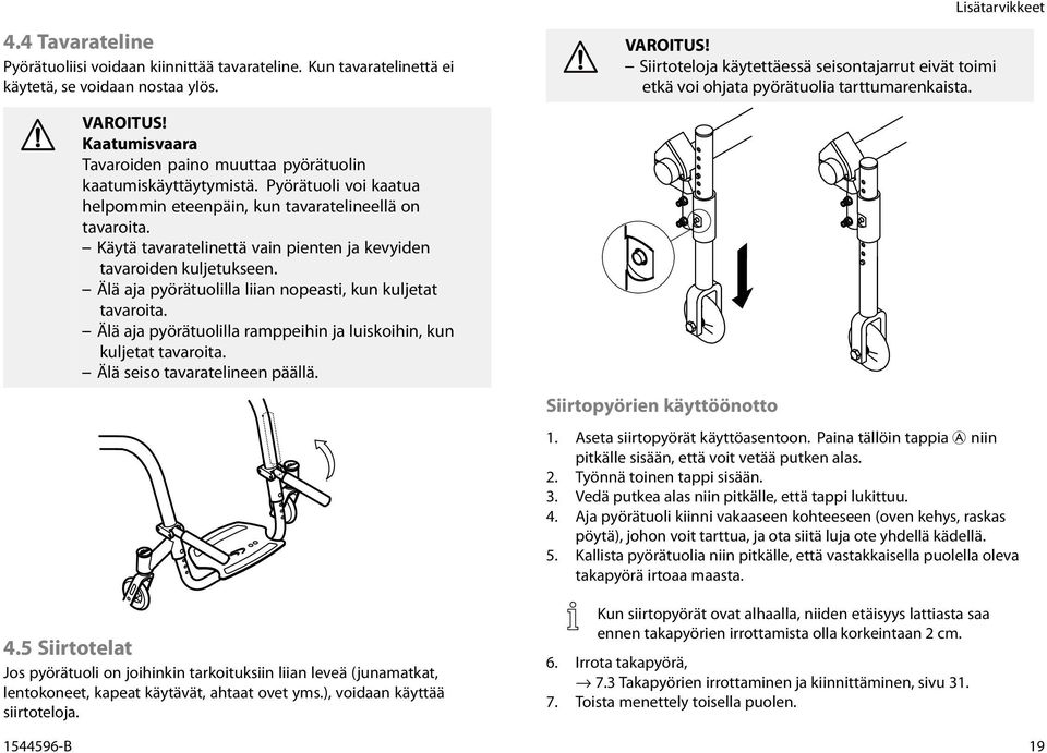 Käytä tavaratelinettä vain pienten ja kevyiden tavaroiden kuljetukseen. Älä aja pyörätuolilla liian nopeasti, kun kuljetat tavaroita.