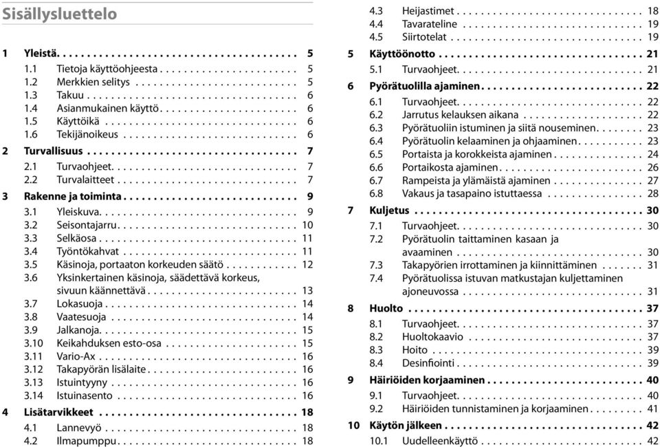 1 Turvaohjeet............................... 7 2.2 Turvalaitteet.............................. 7 3 Rakennejatoiminta............................. 9 3.1 Yleiskuva................................. 9 3.2 Seisontajarru.