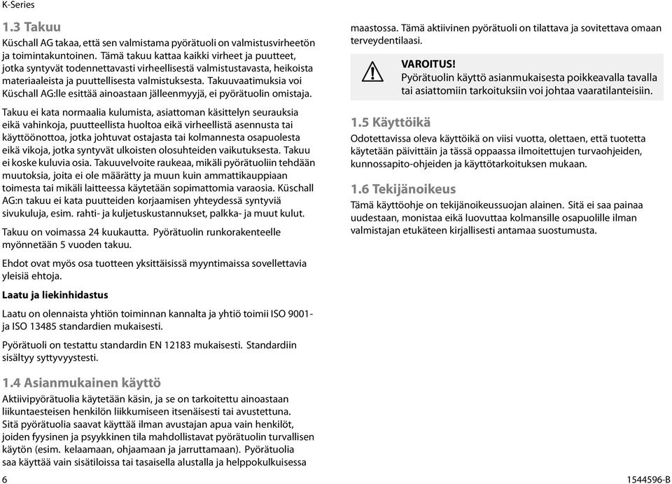 Takuuvaatimuksia voi Küschall AG:lle esittää ainoastaan jälleenmyyjä, ei pyörätuolin omistaja.