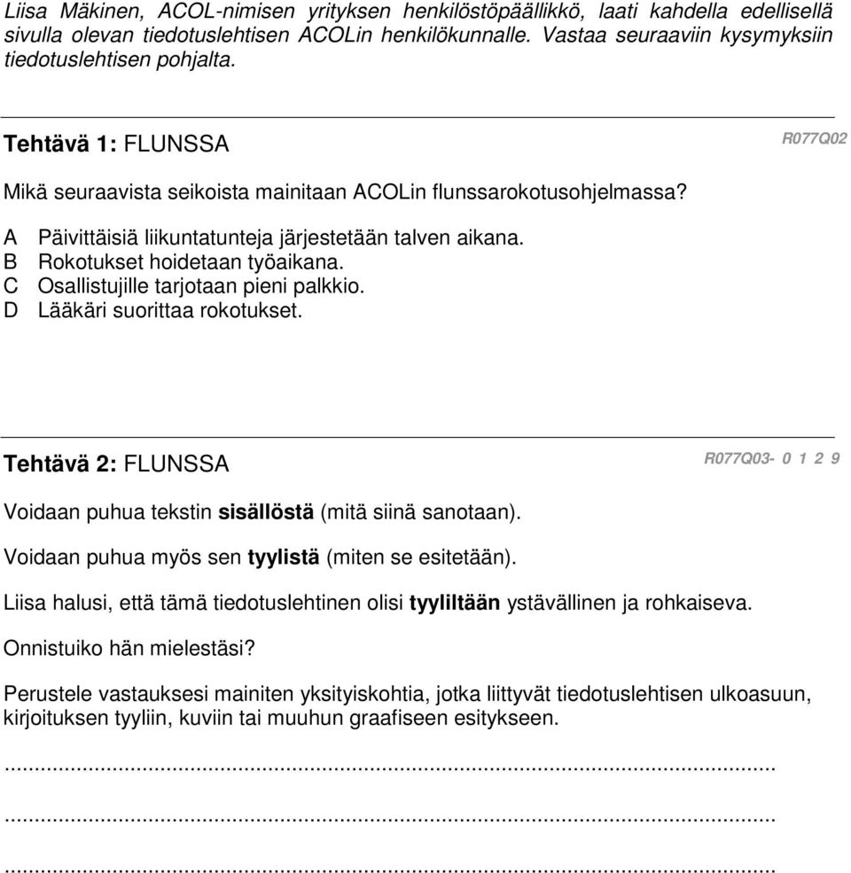 C Osallistujille tarjotaan pieni palkkio. D Lääkäri suorittaa rokotukset. Tehtävä 2: FLUNSSA R077Q03-0 1 2 9 Voidaan puhua tekstin sisällöstä (mitä siinä sanotaan).