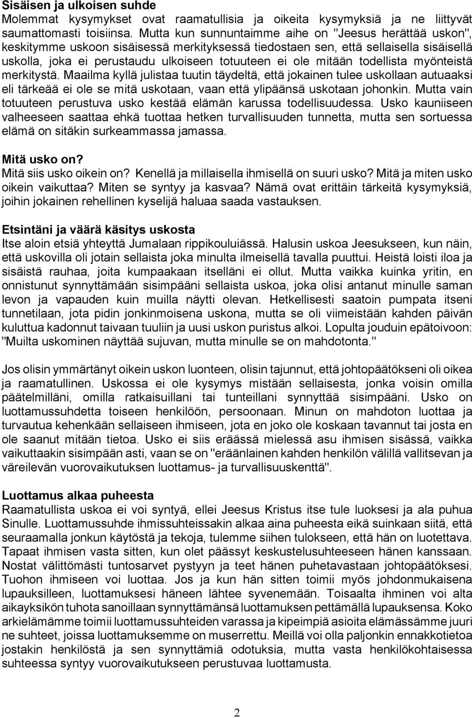 mitään todellista myönteistä merkitystä. Maailma kyllä julistaa tuutin täydeltä, että jokainen tulee uskollaan autuaaksi eli tärkeää ei ole se mitä uskotaan, vaan että ylipäänsä uskotaan johonkin.