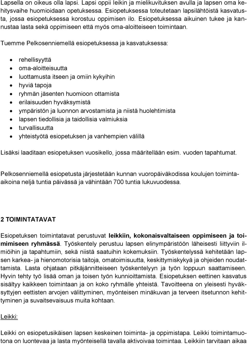 Esiopetuksessa aikuinen tukee ja kannustaa lasta sekä oppimiseen että myös oma-aloitteiseen toimintaan.