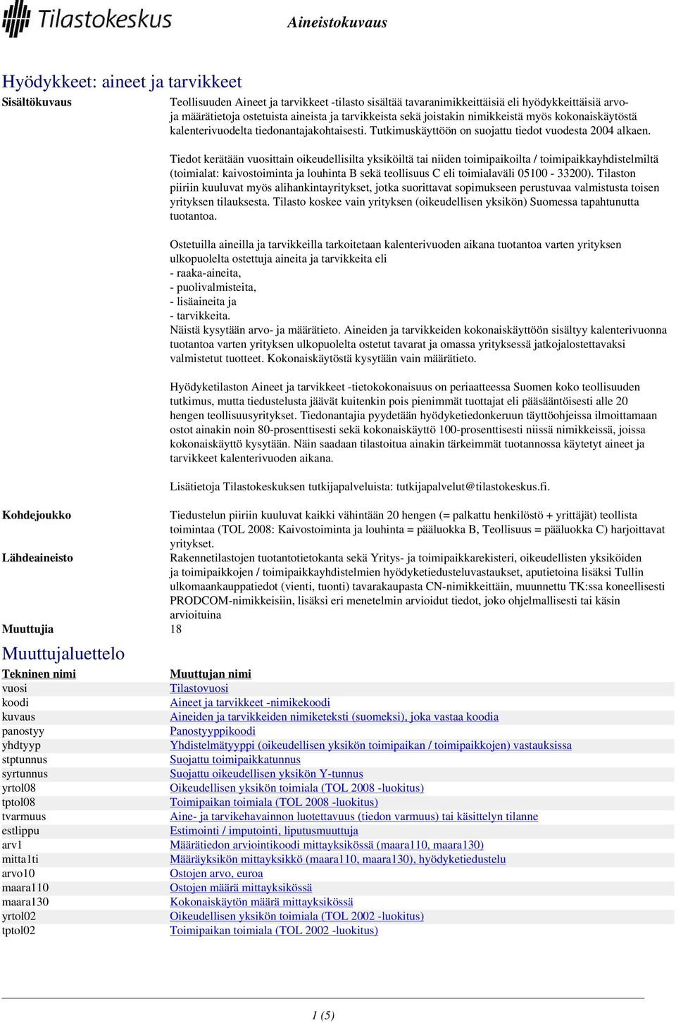 Tiedot kerätään vuosittain oikeudellisilta yksiköiltä tai niiden toimipaikoilta / toimipaikkayhdistelmiltä (toimialat: kaivostoiminta ja louhinta B sekä teollisuus C eli toimialaväli 05100-33200).