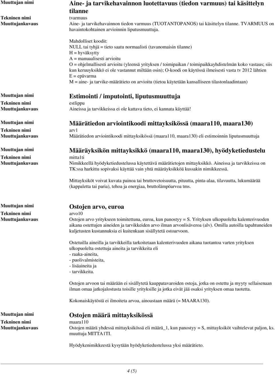 Mahdolliset koodit: NULL tai tyhjä = tieto saatu normaalisti (tavanomaisin tilanne) H = hyväksytty A = manuaalisesti arvioitu O = ohjelmallisesti arvioitu (yleensä yrityksen / toimipaikan /