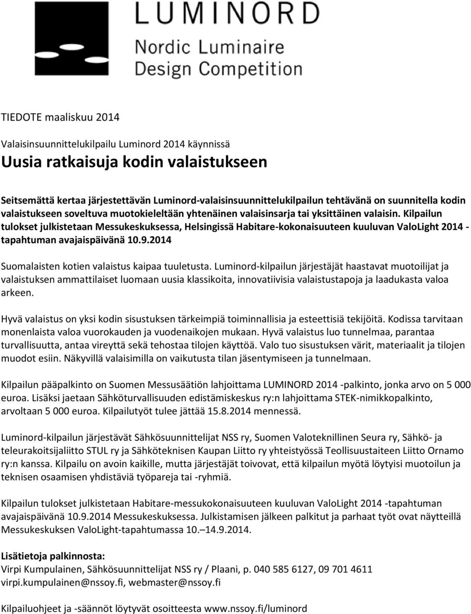 Kilpailun tulokset julkistetaan Messukeskuksessa, Helsingissä Habitare-kokonaisuuteen kuuluvan ValoLight 2014 - tapahtuman avajaispäivänä 10.9.2014 Suomalaisten kotien valaistus kaipaa tuuletusta.