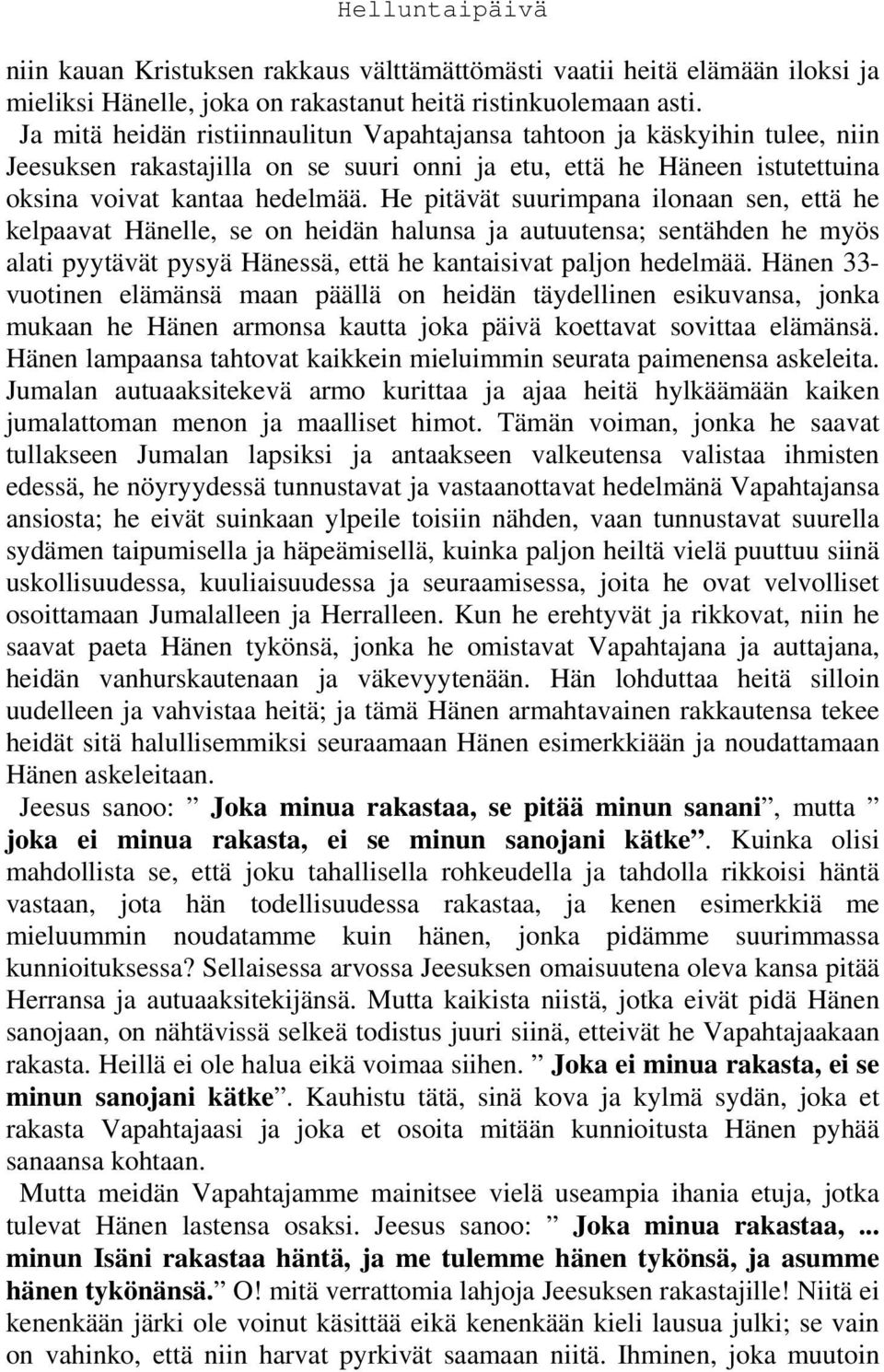 He pitävät suurimpana ilonaan sen, että he kelpaavat Hänelle, se on heidän halunsa ja autuutensa; sentähden he myös alati pyytävät pysyä Hänessä, että he kantaisivat paljon hedelmää.