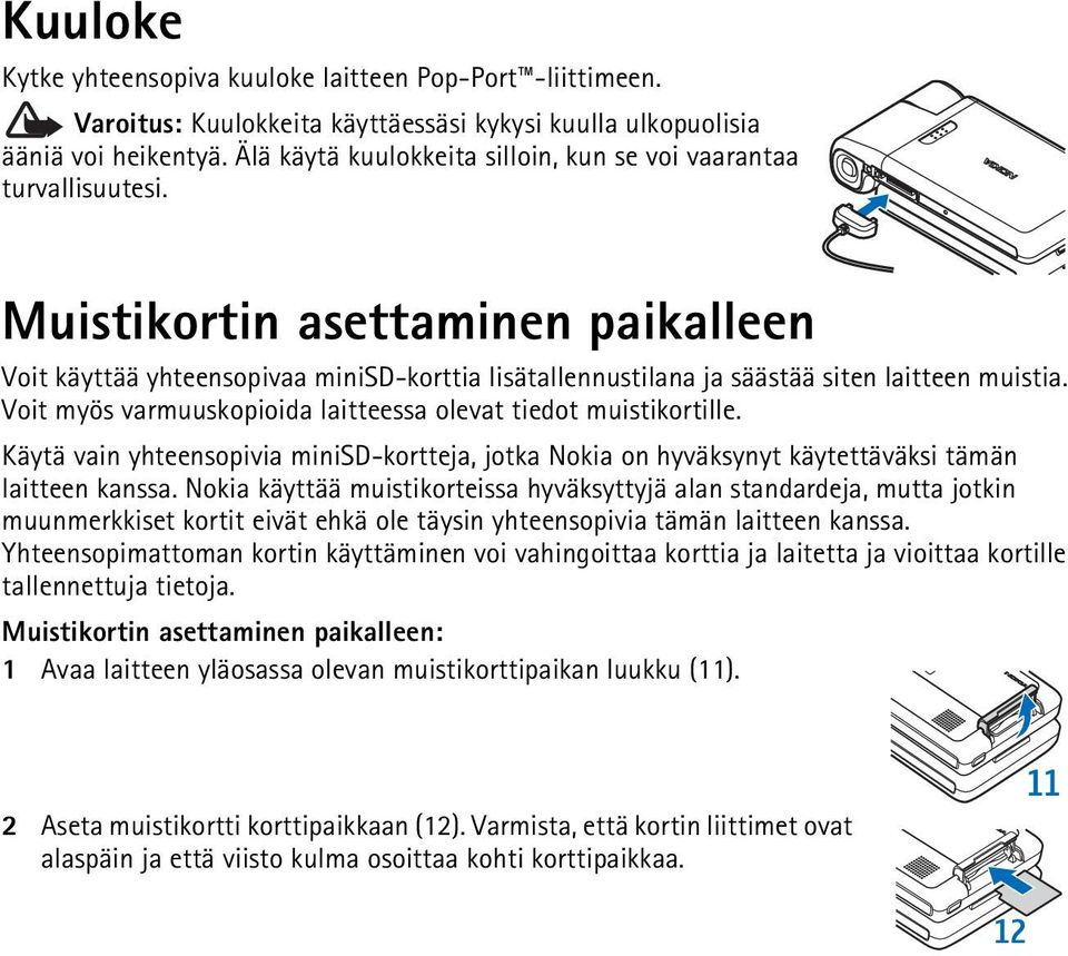 Muistikortin asettaminen paikalleen Voit käyttää yhteensopivaa minisd-korttia lisätallennustilana ja säästää siten laitteen muistia. Voit myös varmuuskopioida laitteessa olevat tiedot muistikortille.