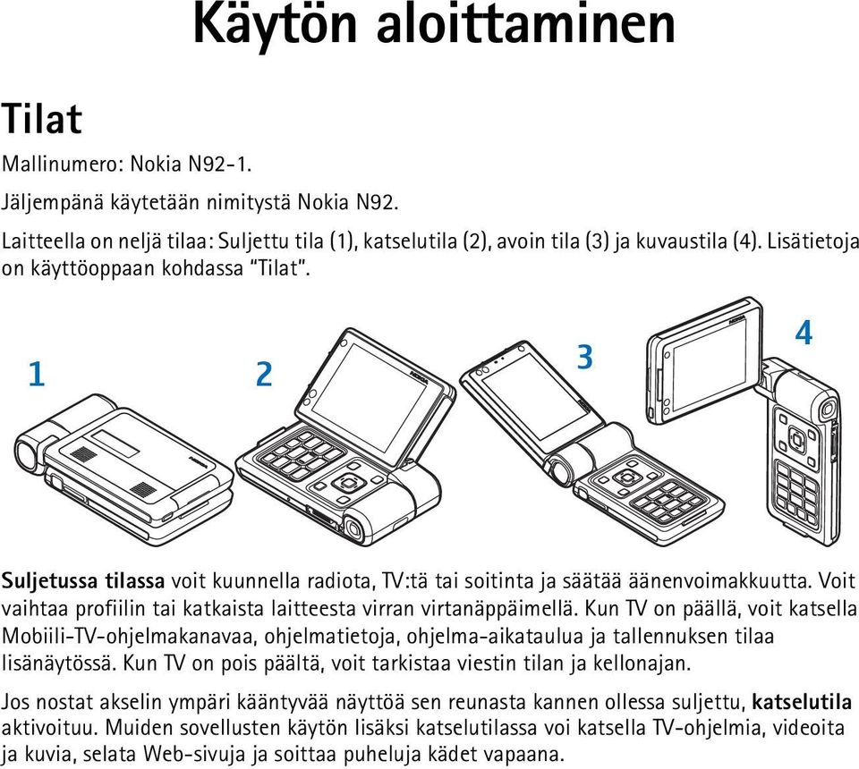 Voit vaihtaa profiilin tai katkaista laitteesta virran virtanäppäimellä.