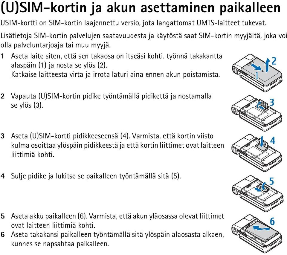 työnnä takakantta alaspäin (1) ja nosta se ylös (2). Katkaise laitteesta virta ja irrota laturi aina ennen akun poistamista.