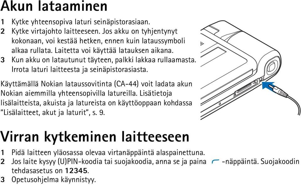 Käyttämällä Nokian lataussovitinta (CA-44) voit ladata akun Nokian aiemmilla yhteensopivilla latureilla.