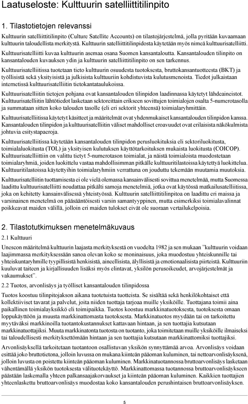 Kulttuurin satelliittitilinpidosta käytetään myös nimeä kulttuurisatelliitti. Kulttuurisatelliitti kuvaa kulttuurin asemaa osana Suomen kansantaloutta.