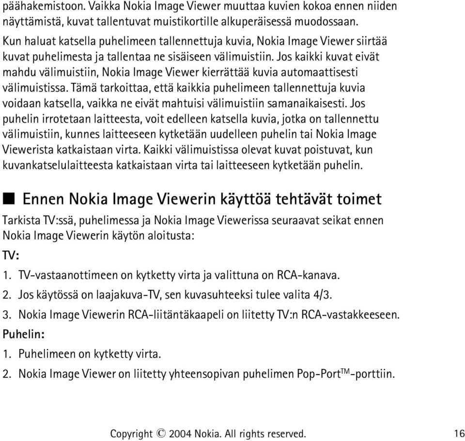 Jos kaikki kuvat eivät mahdu välimuistiin, Nokia Image Viewer kierrättää kuvia automaattisesti välimuistissa.