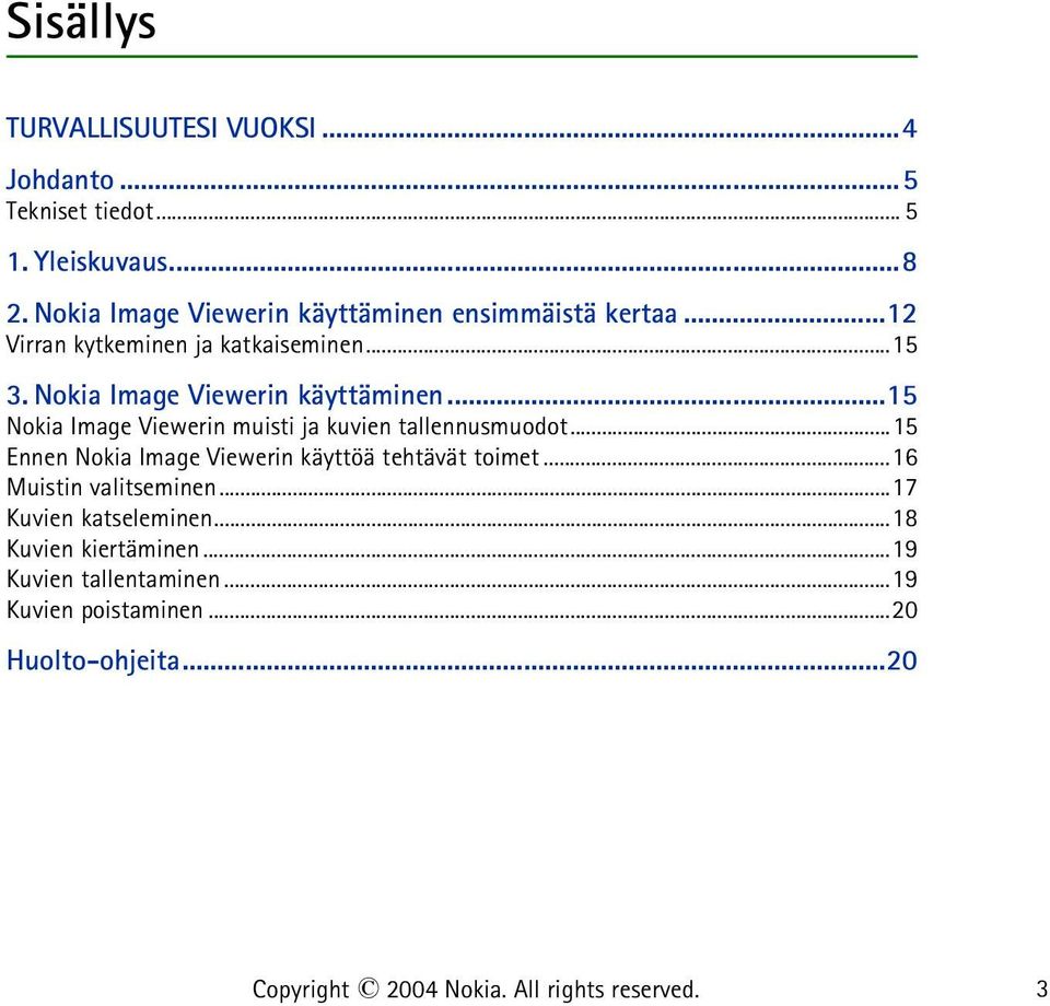 ..15 Nokia Image Viewerin muisti ja kuvien tallennusmuodot...15 Ennen Nokia Image Viewerin käyttöä tehtävät toimet.