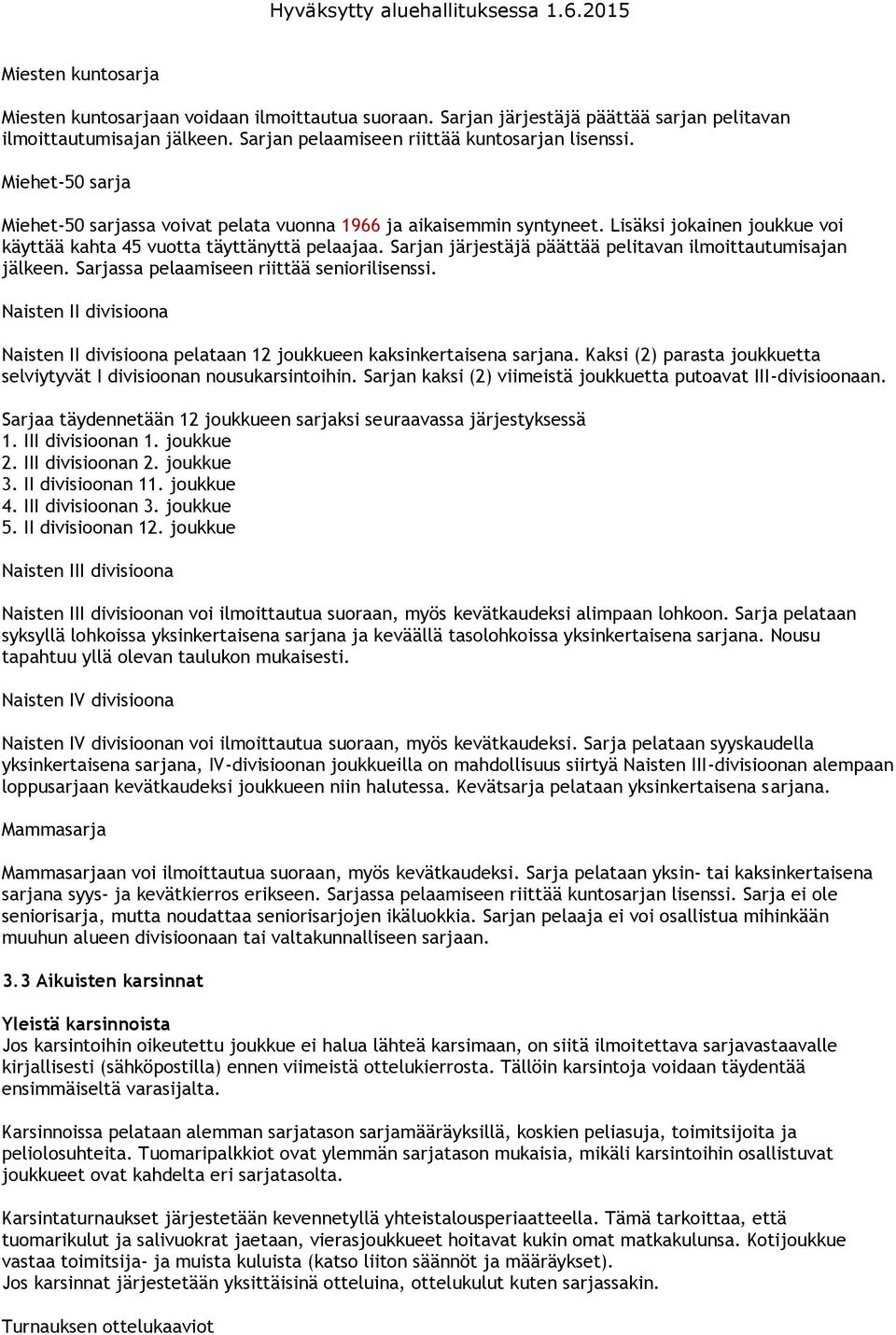 Sarjan järjestäjä päättää pelitavan ilmoittautumisajan jälkeen. Sarjassa pelaamiseen riittää seniorilisenssi.