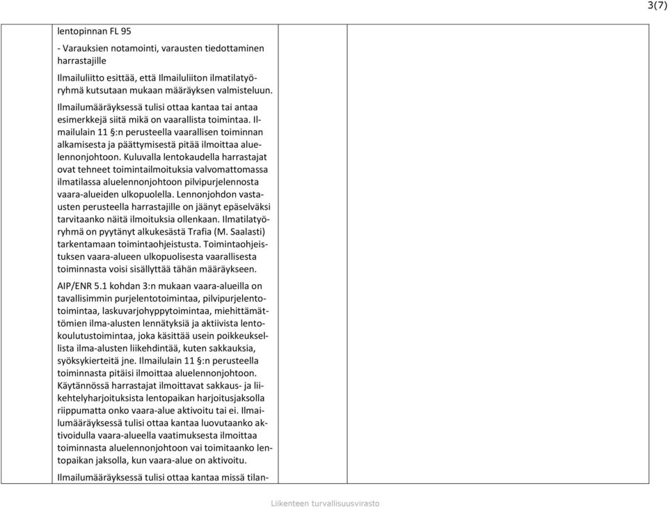 Ilmailulain 11 :n perusteella vaarallisen toiminnan alkamisesta ja päättymisestä pitää ilmoittaa aluelennonjohtoon.