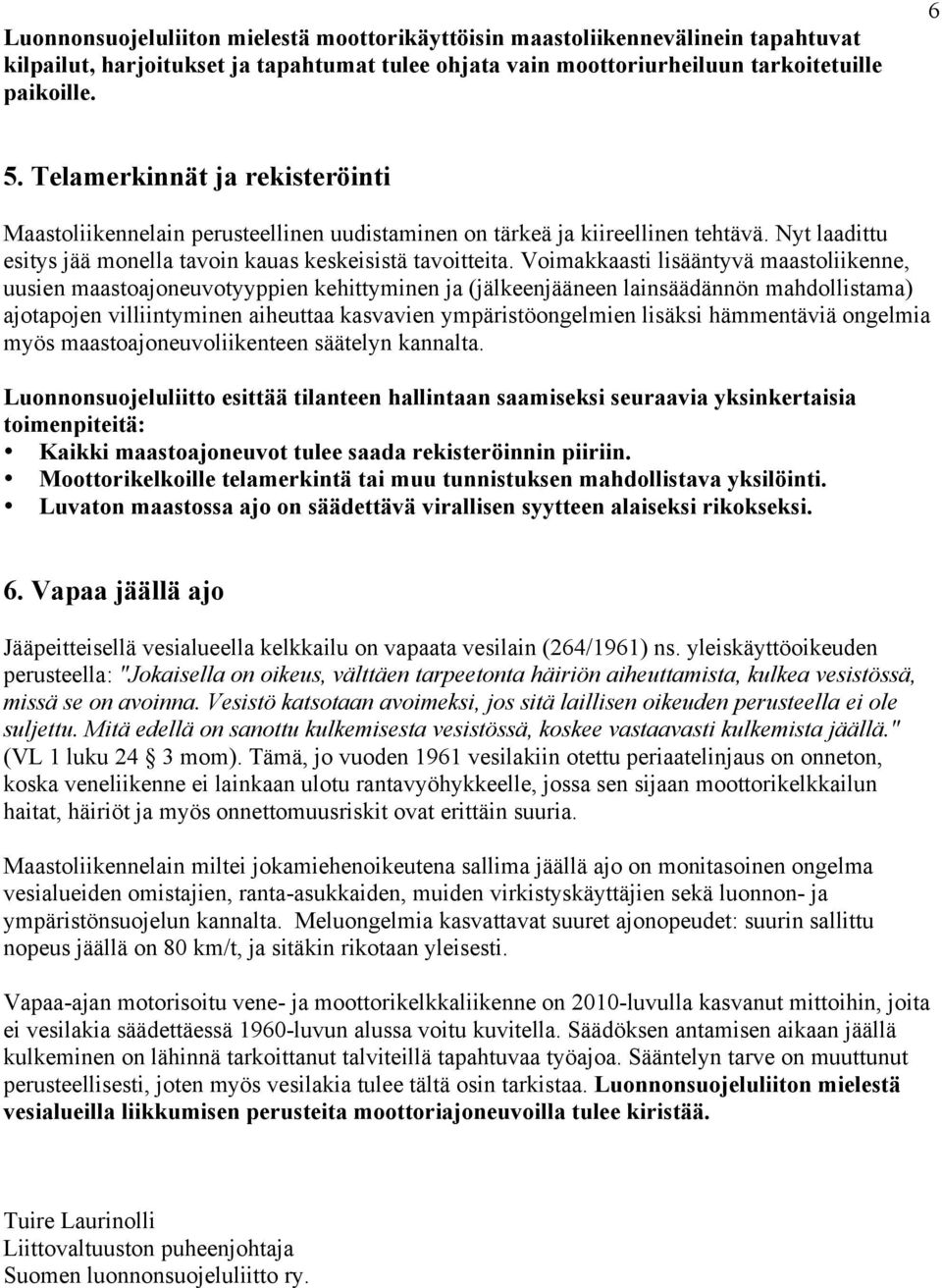Voimakkaasti lisääntyvä maastoliikenne, uusien maastoajoneuvotyyppien kehittyminen ja (jälkeenjääneen lainsäädännön mahdollistama) ajotapojen villiintyminen aiheuttaa kasvavien ympäristöongelmien
