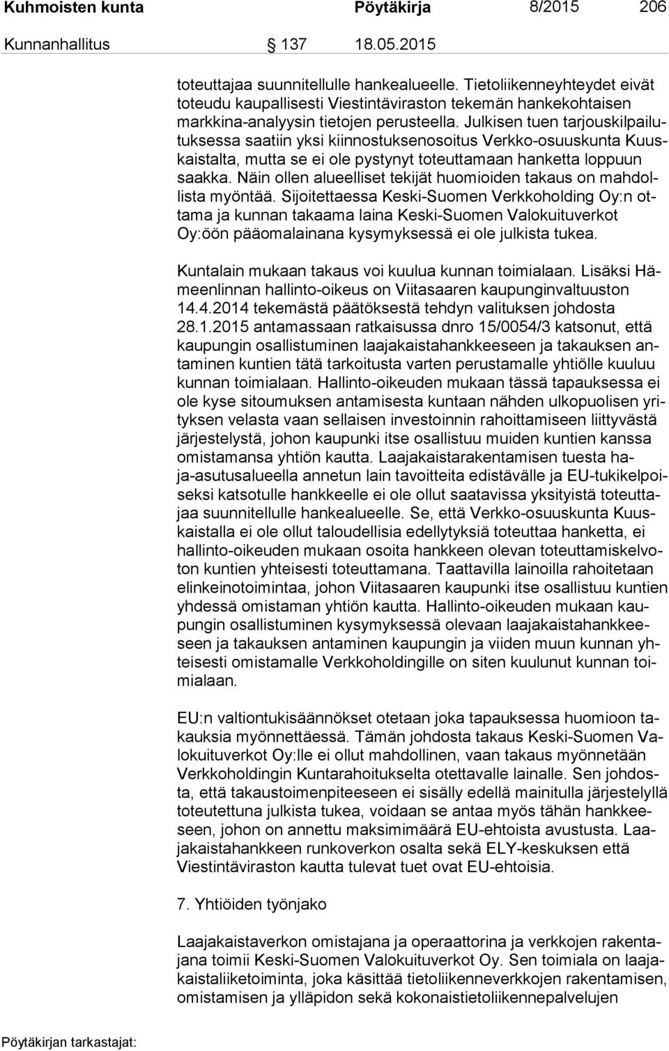 Julkisen tuen tar jous kil pai lutuk ses sa saatiin yksi kiinnostuksenosoitus Verkko-osuuskunta Kuuskais tal ta, mutta se ei ole pystynyt toteuttamaan hanketta loppuun saak ka.