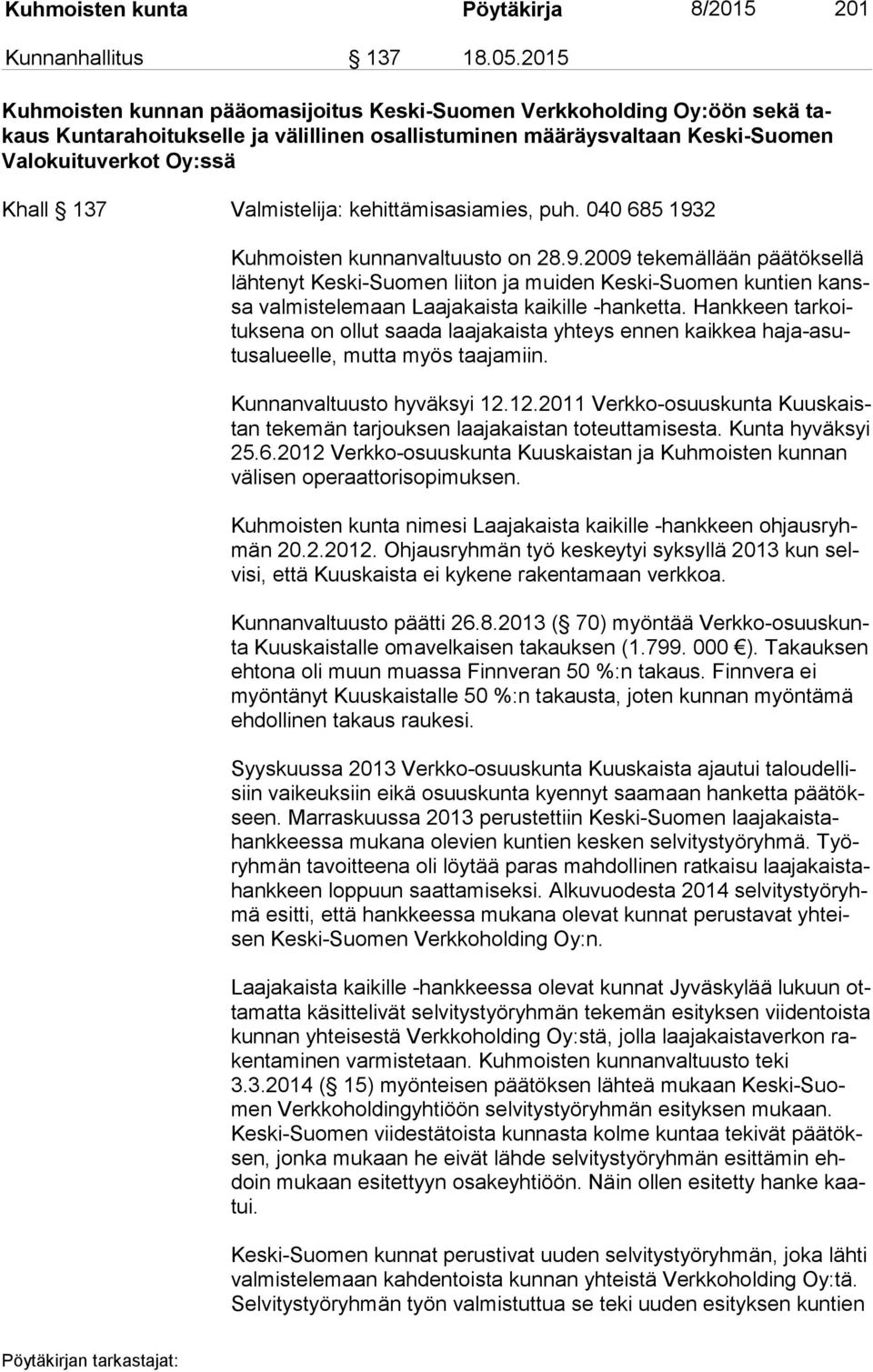 Valmistelija: kehittämisasiamies, puh. 040 685 1932 Kuhmoisten kunnanvaltuusto on 28.9.2009 tekemällään päätöksellä läh te nyt Keski-Suomen liiton ja muiden Keski-Suomen kuntien kanssa valmistelemaan Laajakaista kaikille -hanketta.