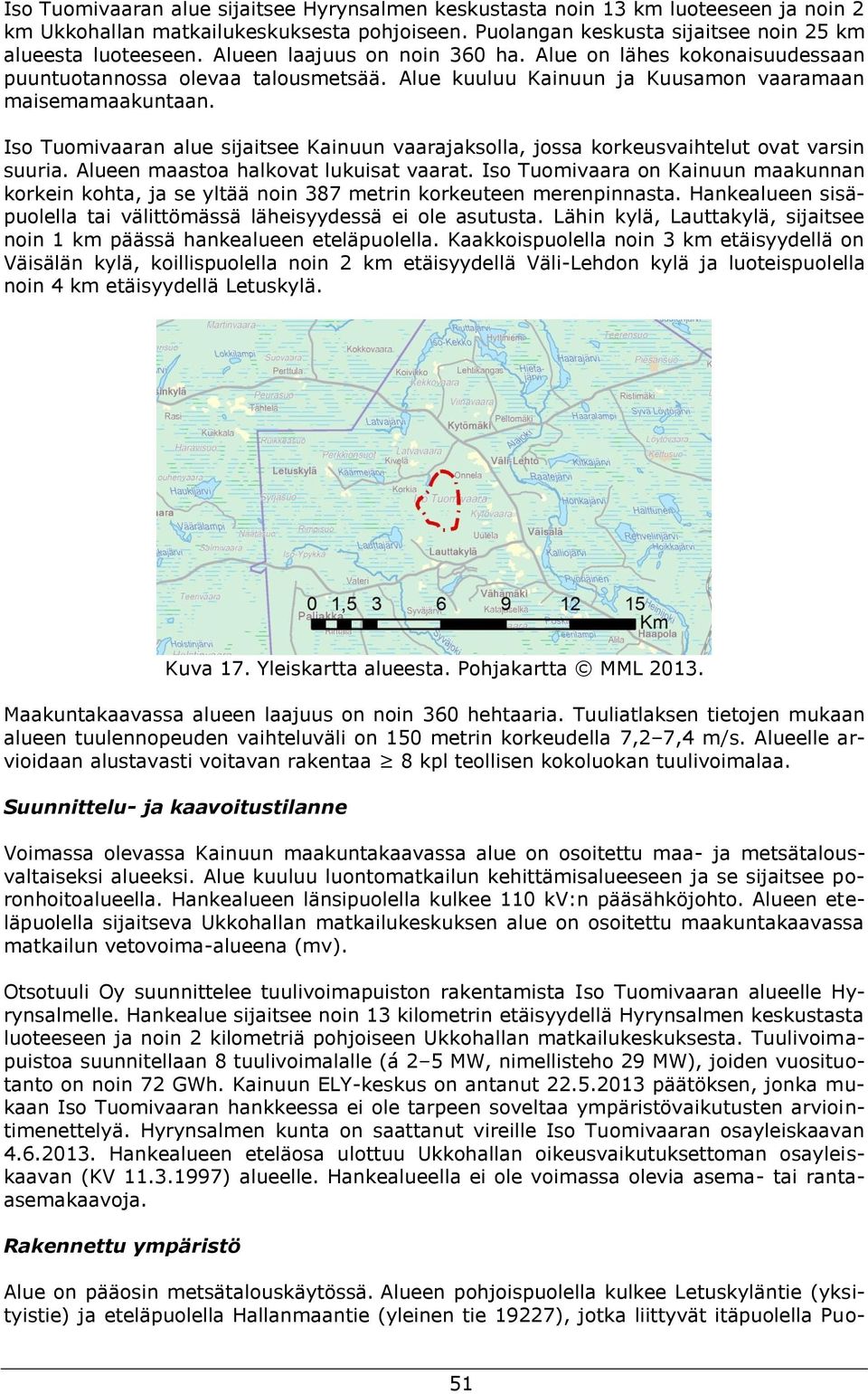 Iso Tuomivaaran alue sijaitsee Kainuun vaarajaksolla, jossa korkeusvaihtelut ovat varsin suuria. Alueen maastoa halkovat lukuisat vaarat.