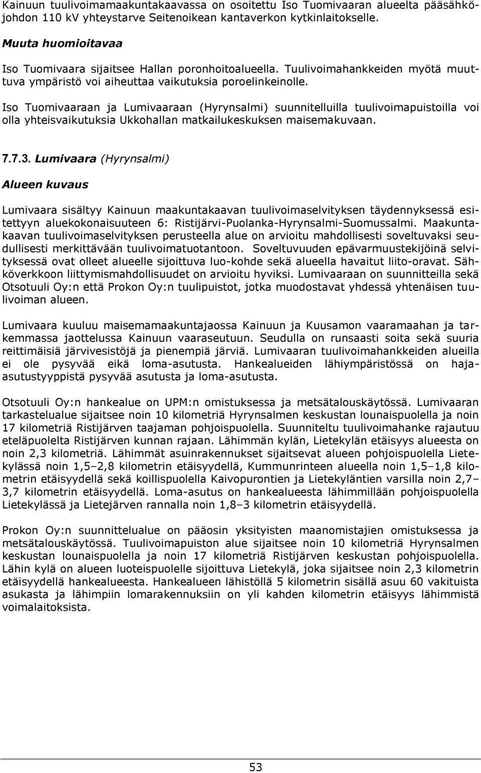 Iso Tuomivaaraan ja Lumivaaraan (Hyrynsalmi) suunnitelluilla tuulivoimapuistoilla voi olla yhteisvaikutuksia Ukkohallan matkailukeskuksen maisemakuvaan. 7.7.3.