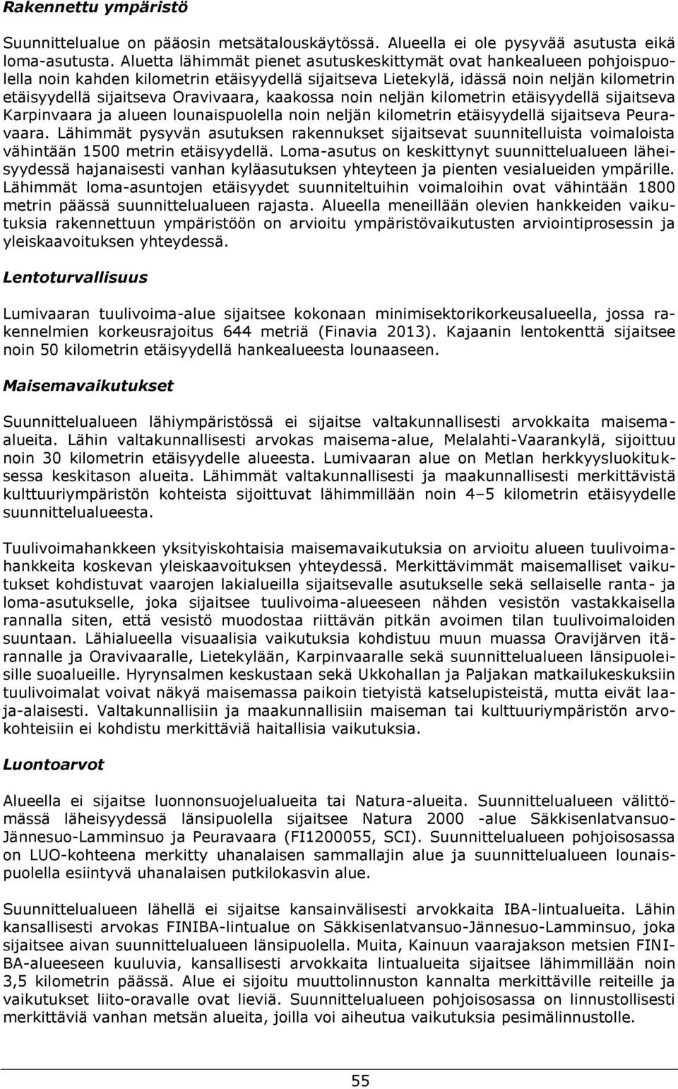 kaakossa noin neljän kilometrin etäisyydellä sijaitseva Karpinvaara ja alueen lounaispuolella noin neljän kilometrin etäisyydellä sijaitseva Peuravaara.