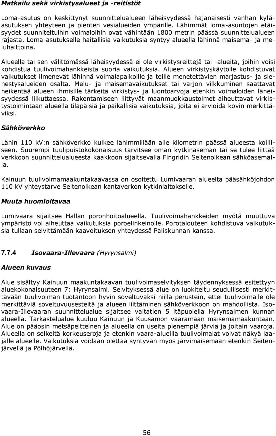 Loma-asutukselle haitallisia vaikutuksia syntyy alueella lähinnä maisema- ja meluhaittoina.