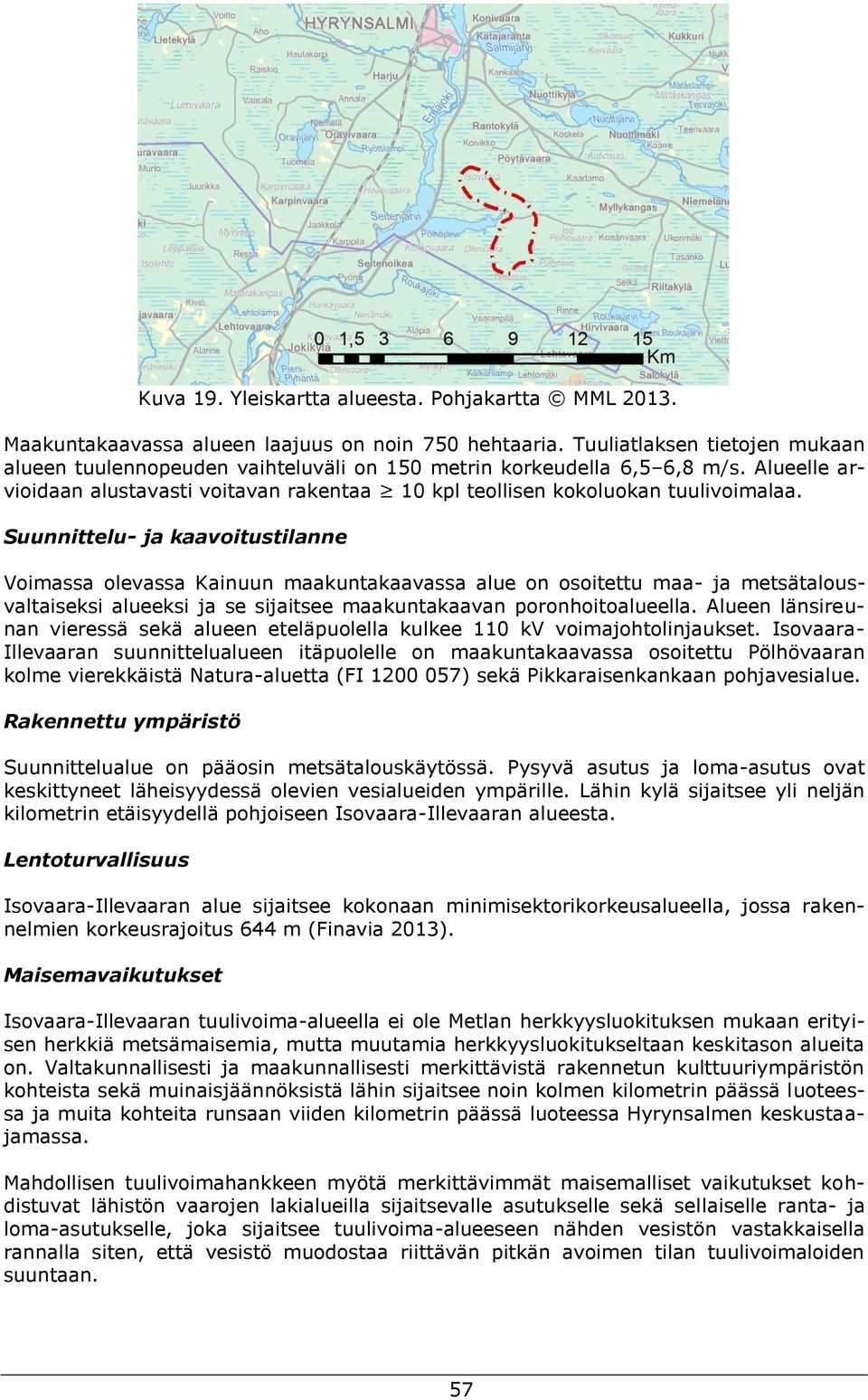 Suunnittelu- ja kaavoitustilanne Voimassa olevassa Kainuun maakuntakaavassa alue on osoitettu maa- ja metsätalousvaltaiseksi alueeksi ja se sijaitsee maakuntakaavan poronhoitoalueella.