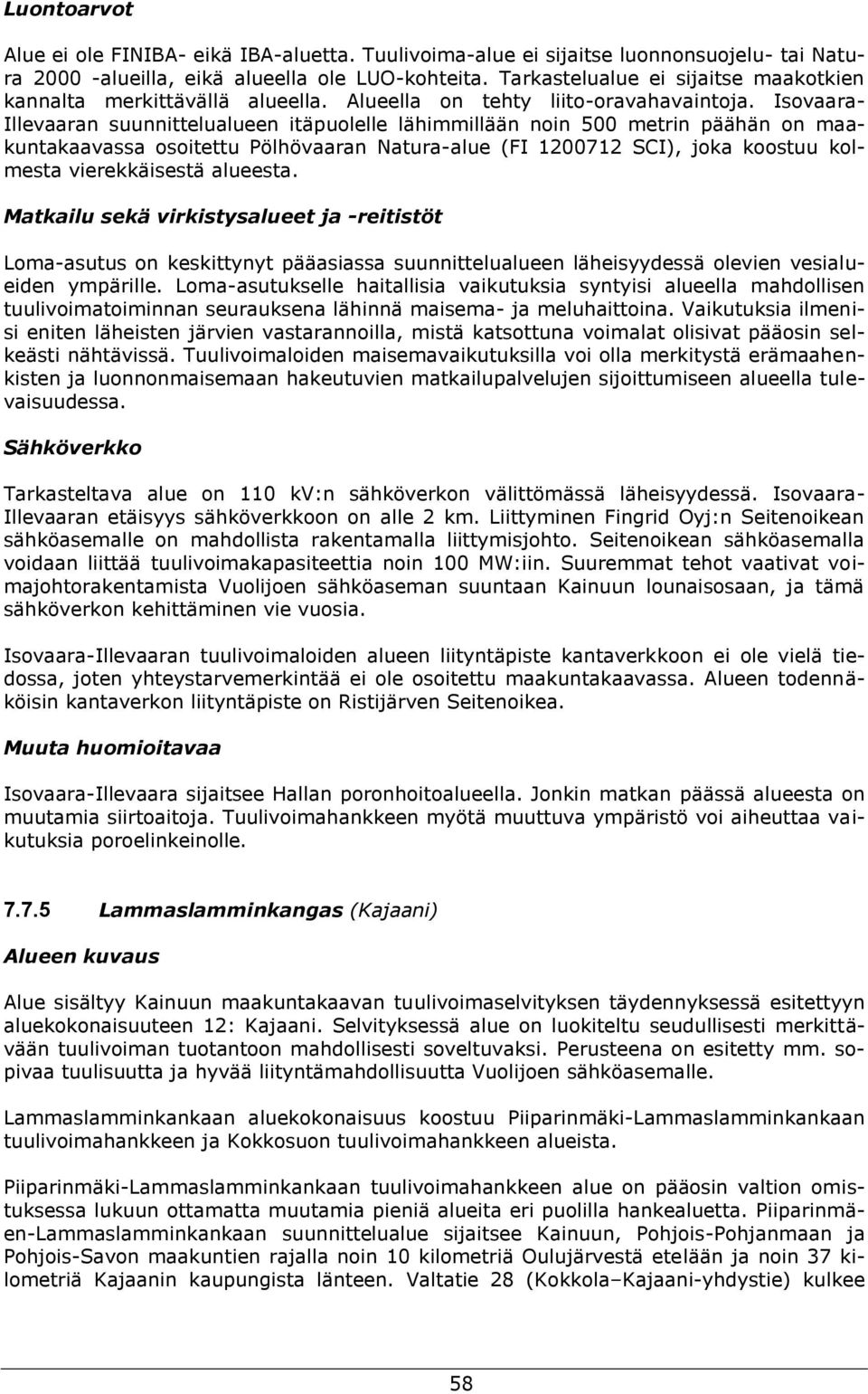 Isovaara- Illevaaran suunnittelualueen itäpuolelle lähimmillään noin 500 metrin päähän on maakuntakaavassa osoitettu Pölhövaaran Natura-alue (FI 1200712 SCI), joka koostuu kolmesta vierekkäisestä
