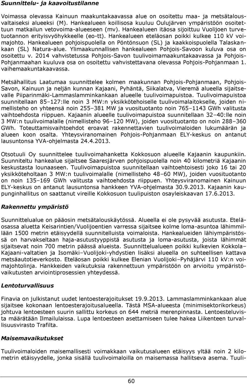 Hankealueen eteläosan poikki kulkee 110 kv voimajohto. Hankealueen pohjoispuolella on Pöntönsuon (SL) ja kaakkoispuolella Talaskankaan (SL) Natura-alue.