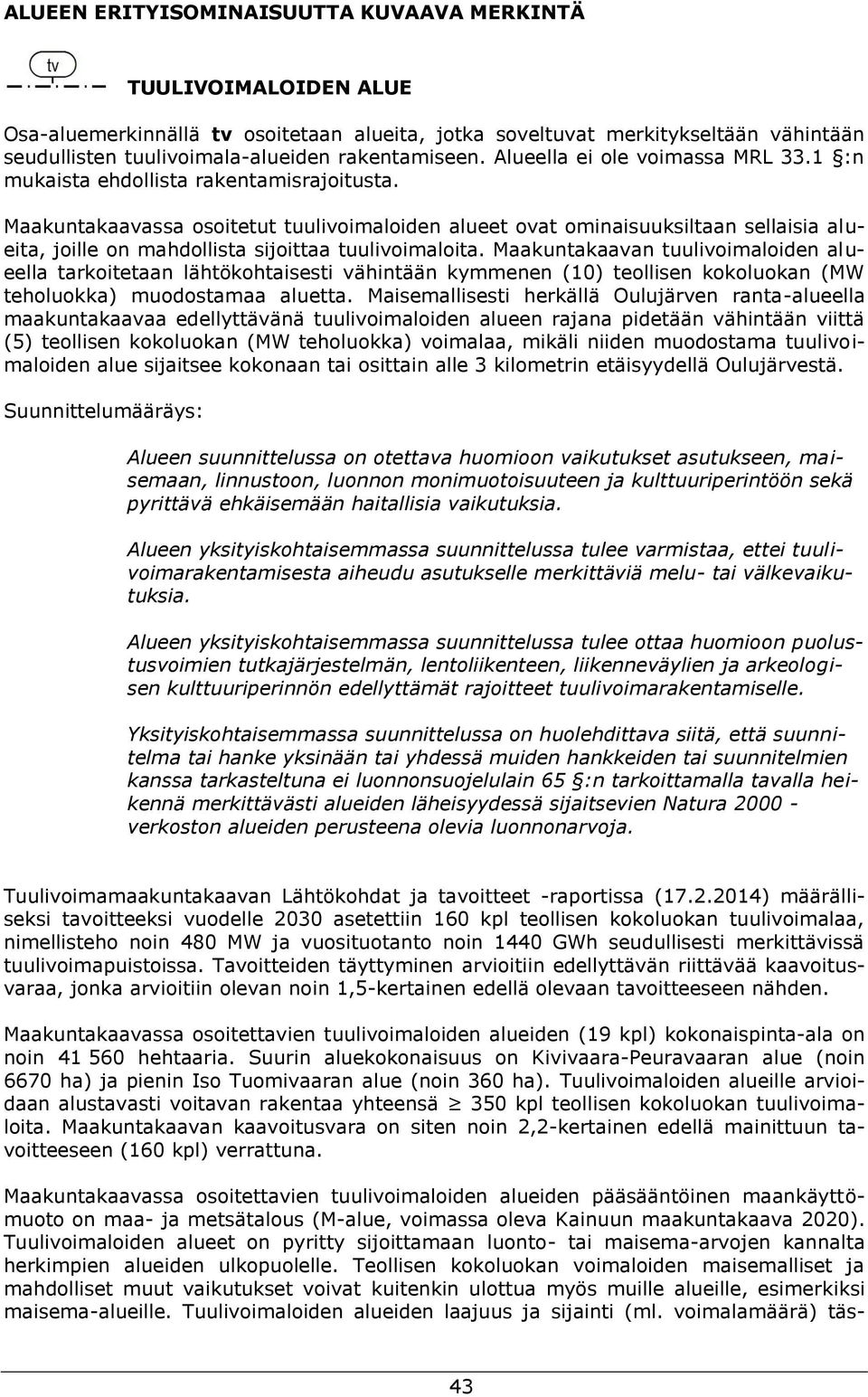 Maakuntakaavassa osoitetut tuulivoimaloiden alueet ovat ominaisuuksiltaan sellaisia alueita, joille on mahdollista sijoittaa tuulivoimaloita.