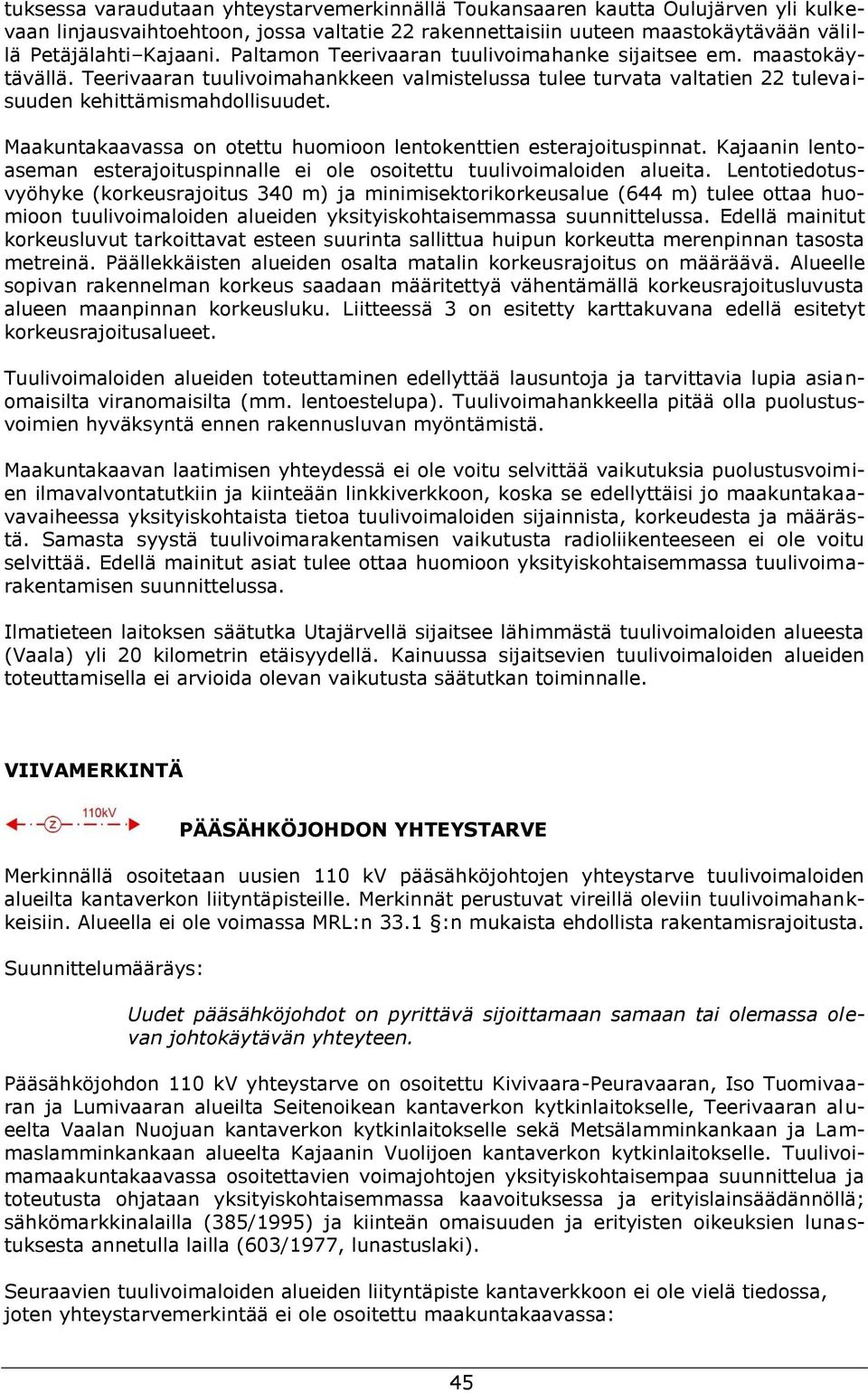 Maakuntakaavassa on otettu huomioon lentokenttien esterajoituspinnat. Kajaanin lentoaseman esterajoituspinnalle ei ole osoitettu tuulivoimaloiden alueita.