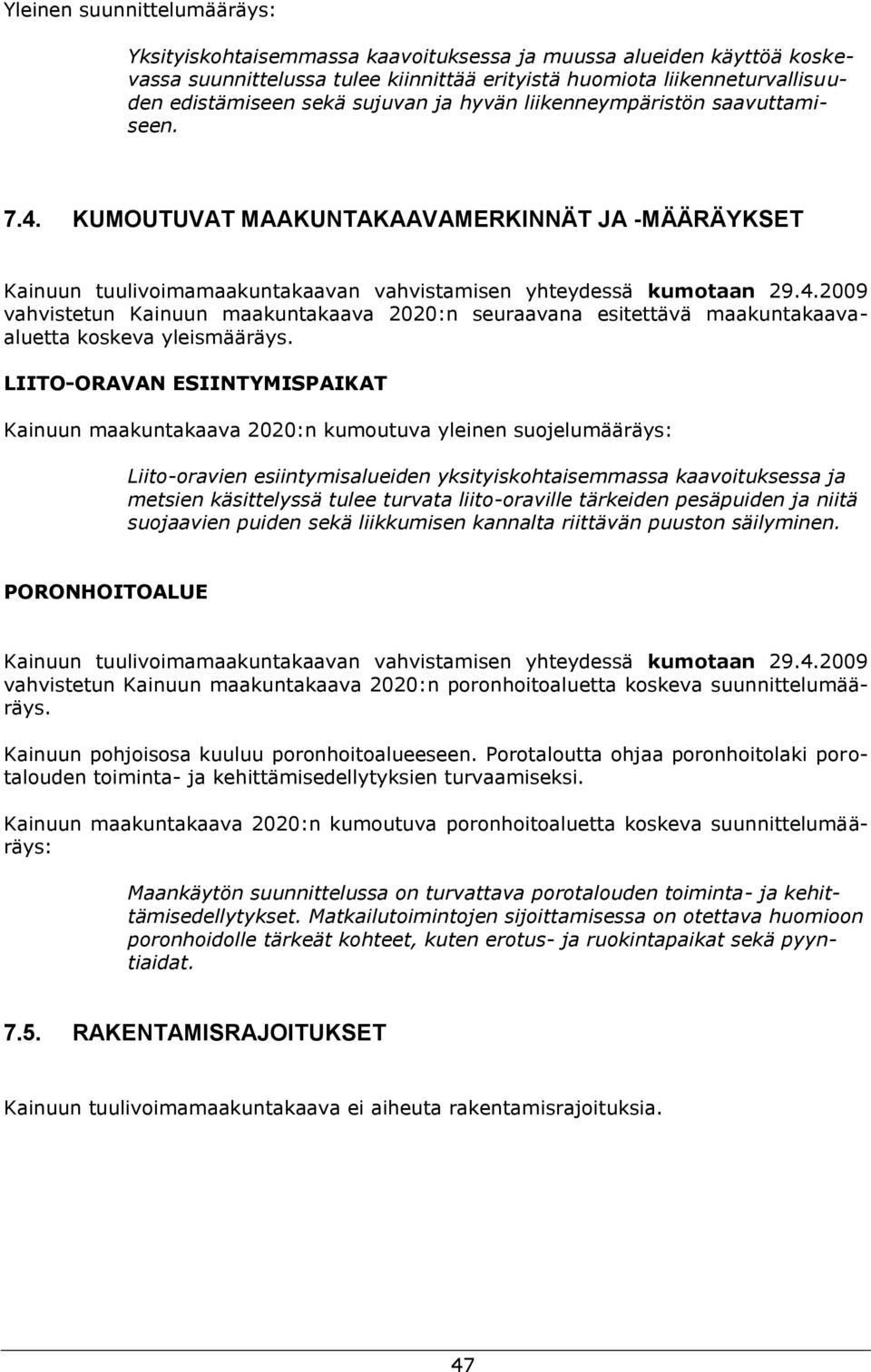 LIITO-ORAVAN ESIINTYMISPAIKAT Kainuun maakuntakaava 2020:n kumoutuva yleinen suojelumääräys: Liito-oravien esiintymisalueiden yksityiskohtaisemmassa kaavoituksessa ja metsien käsittelyssä tulee