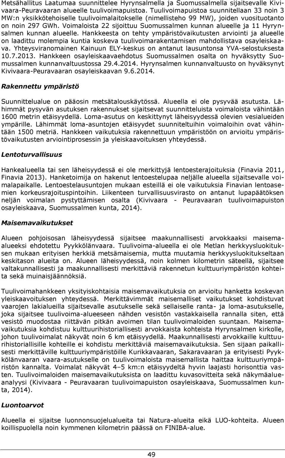 Voimaloista 22 sijoittuu Suomussalmen kunnan alueelle ja 11 Hyrynsalmen kunnan alueelle.