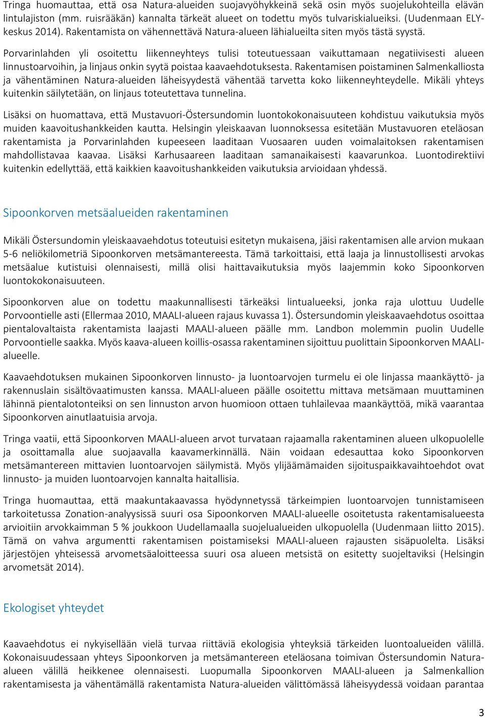 Porvarinlahden yli osoitettu liikenneyhteys tulisi toteutuessaan vaikuttamaan negatiivisesti alueen linnustoarvoihin, ja linjaus onkin syytä poistaa kaavaehdotuksesta.