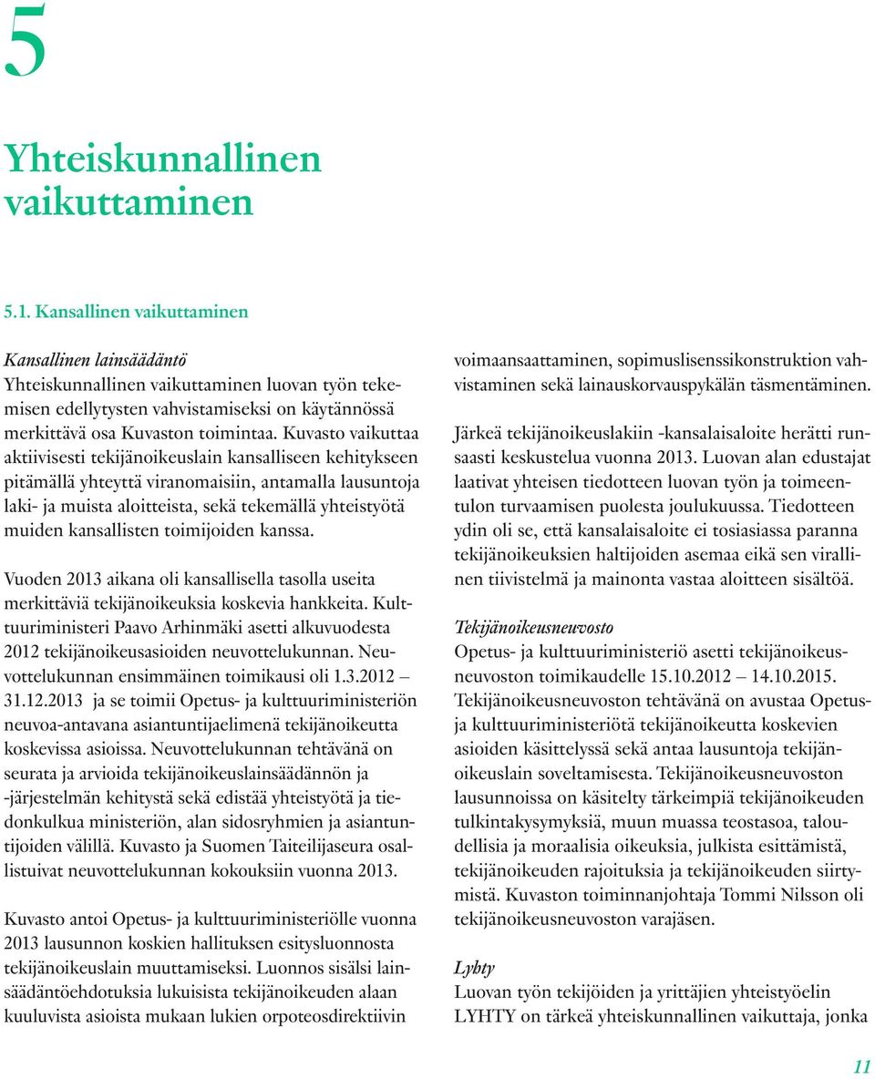 Kuvasto vaikuttaa aktiivisesti tekijänoikeuslain kansalliseen kehitykseen pitämällä yhteyttä viranomaisiin, antamalla lausuntoja laki- ja muista aloitteista, sekä tekemällä yhteistyötä muiden