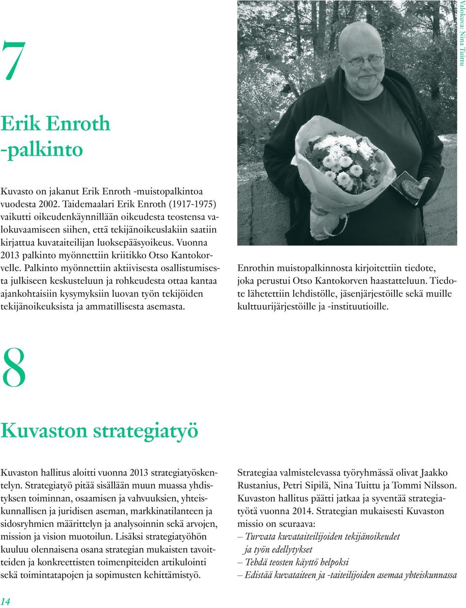 Vuonna 2013 palkinto myönnettiin kriitikko Otso Kantokorvelle.