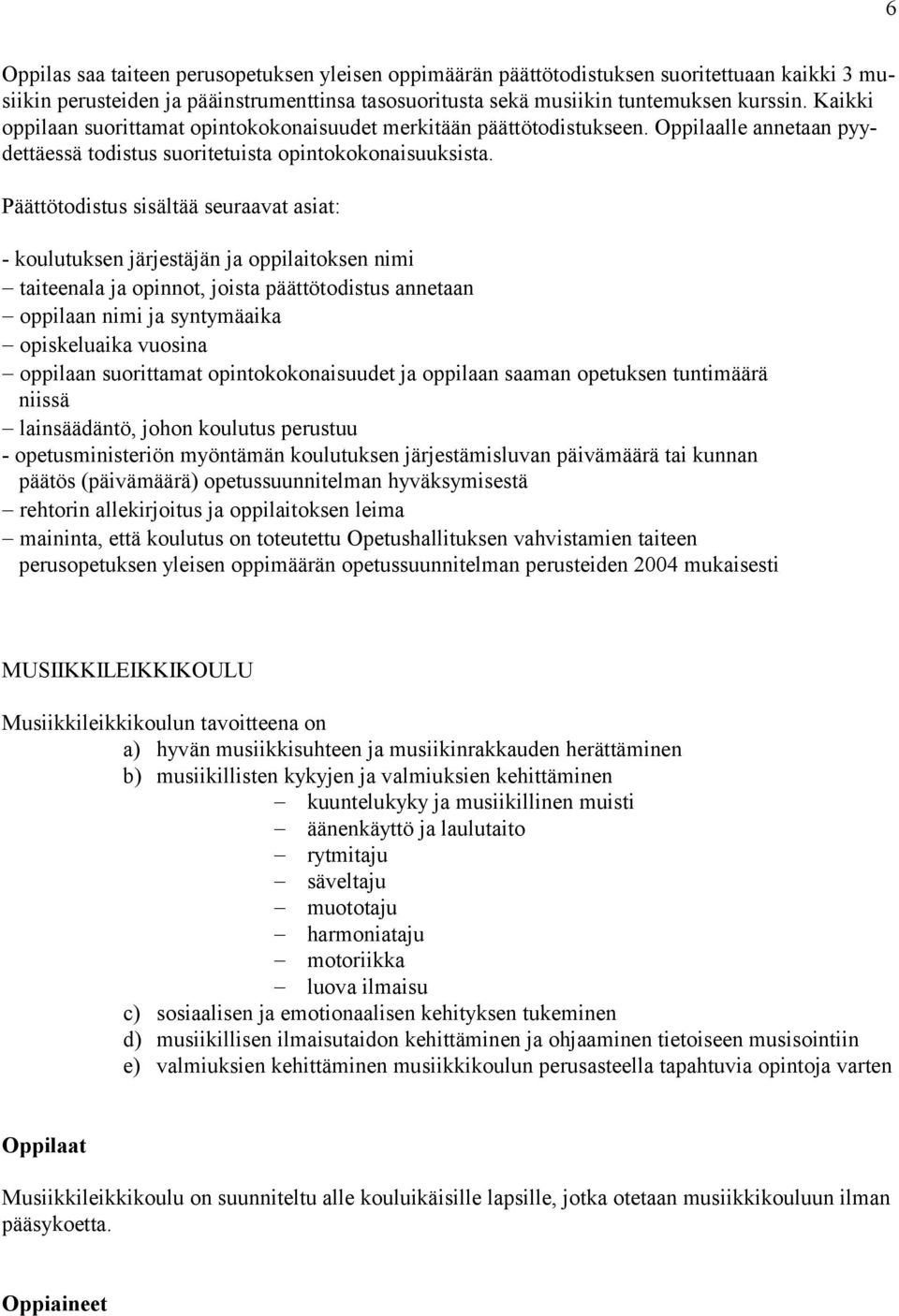 Päättötodistus sisältää seuraavat asiat: - koulutuksen järjestäjän ja oppilaitoksen nimi taiteenala ja opinnot, joista päättötodistus annetaan oppilaan nimi ja syntymäaika opiskeluaika vuosina