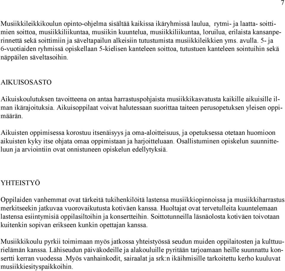 5- ja 6-vuotiaiden ryhmissä opiskellaan 5-kielisen kanteleen soittoa, tutustuen kanteleen sointuihin sekä näppäilen säveltasoihin.