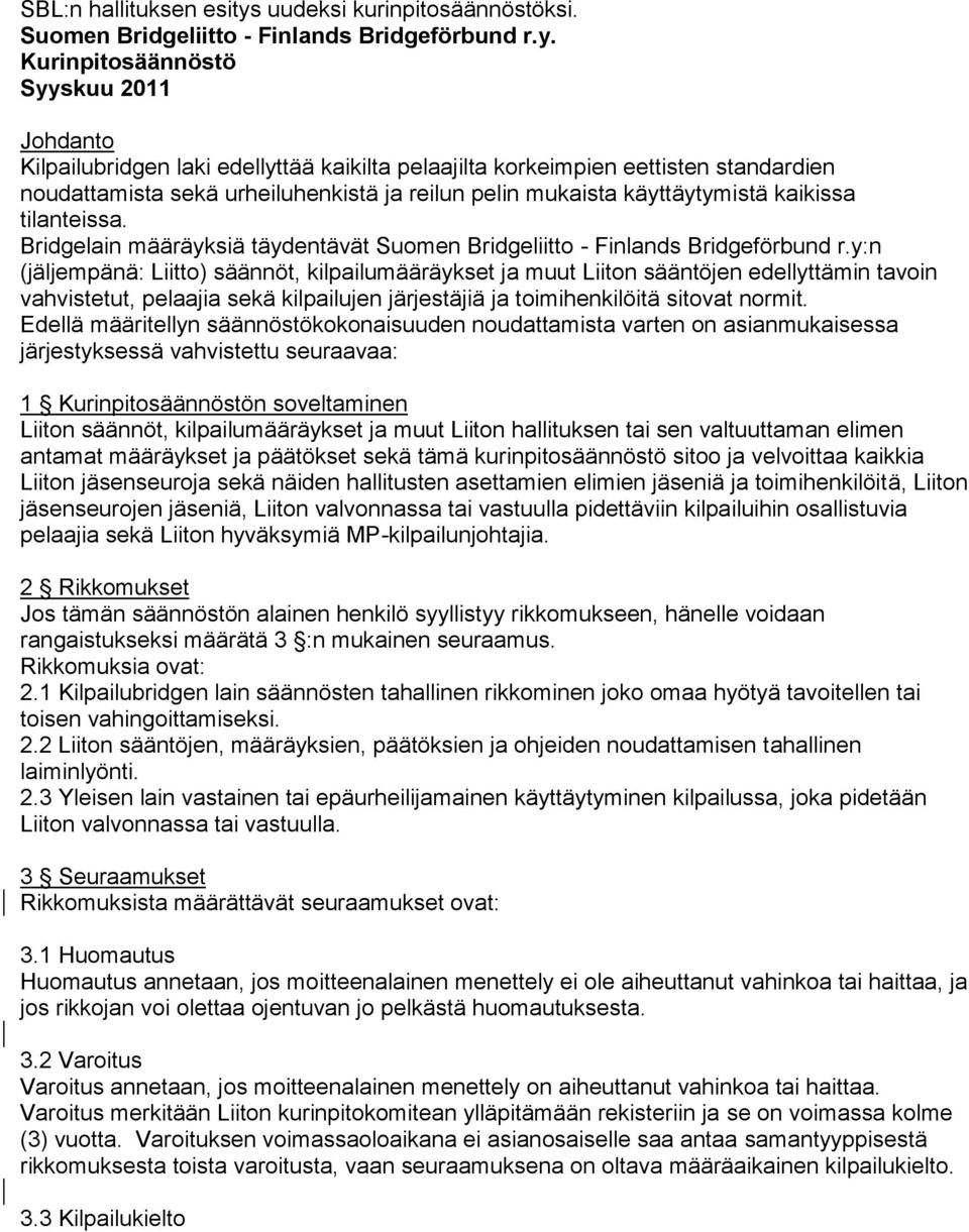 Kurinpitosäännöstö Syyskuu 2011 Johdanto Kilpailubridgen laki edellyttää kaikilta pelaajilta korkeimpien eettisten standardien noudattamista sekä urheiluhenkistä ja reilun pelin mukaista