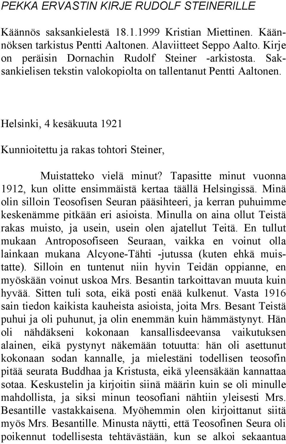 Helsinki, 4 kesäkuuta 1921 Kunnioitettu ja rakas tohtori Steiner, Muistatteko vielä minut? Tapasitte minut vuonna 1912, kun olitte ensimmäistä kertaa täällä Helsingissä.