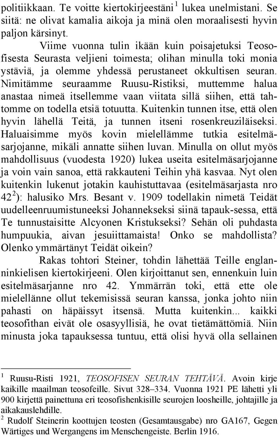 Nimitämme seuraamme Ruusu-Ristiksi, muttemme halua anastaa nimeä itsellemme vaan viitata sillä siihen, että tahtomme on todella etsiä totuutta.