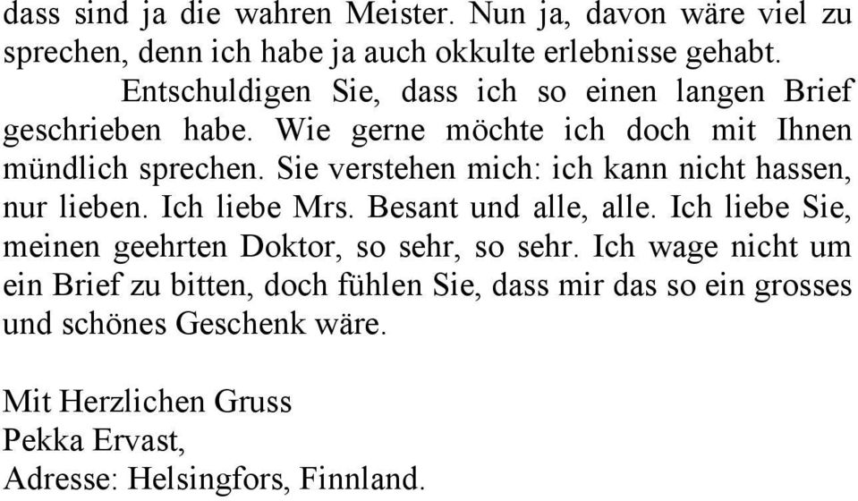 Sie verstehen mich: ich kann nicht hassen, nur lieben. Ich liebe Mrs. Besant und alle, alle.