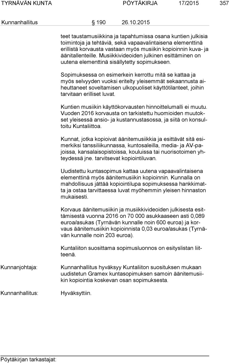 tal len teil le. Musiikkivideoiden julkinen esittäminen on uu te na elementtinä sisällytetty sopimukseen.